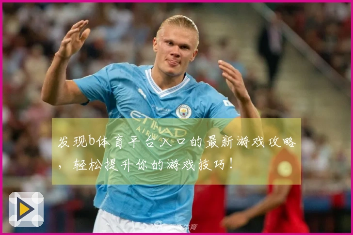 发现b体育平台入口的最新游戏攻略，轻松提升你的游戏技巧！